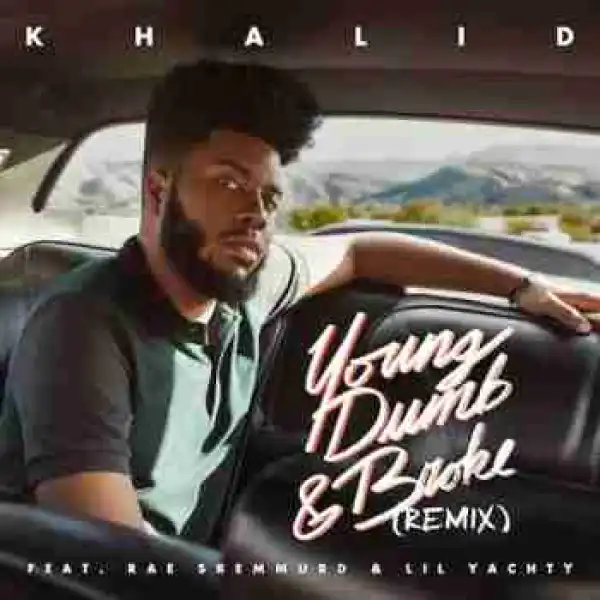 Khalid - Young Dumb & Broke (Remix) Ft. Rae Sremmurd & Lil Yachty